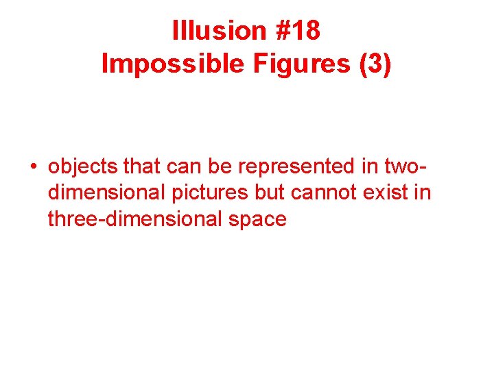 Illusion #18 Impossible Figures (3) • objects that can be represented in twodimensional pictures