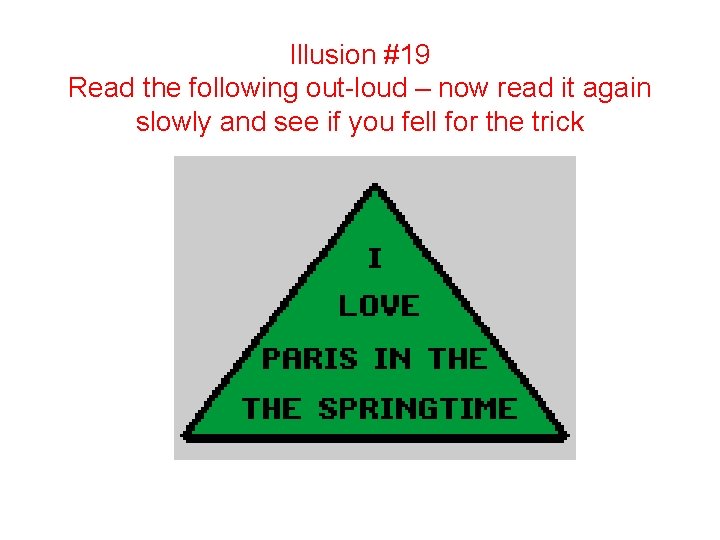 Illusion #19 Read the following out-loud – now read it again slowly and see
