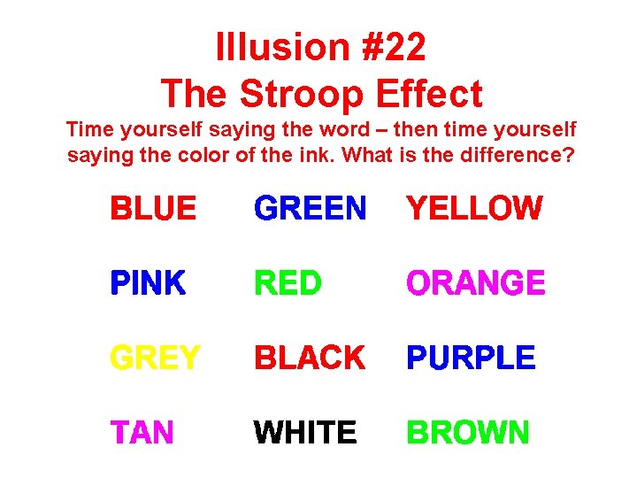 Illusion #22 The Stroop Effect Time yourself saying the word – then time yourself