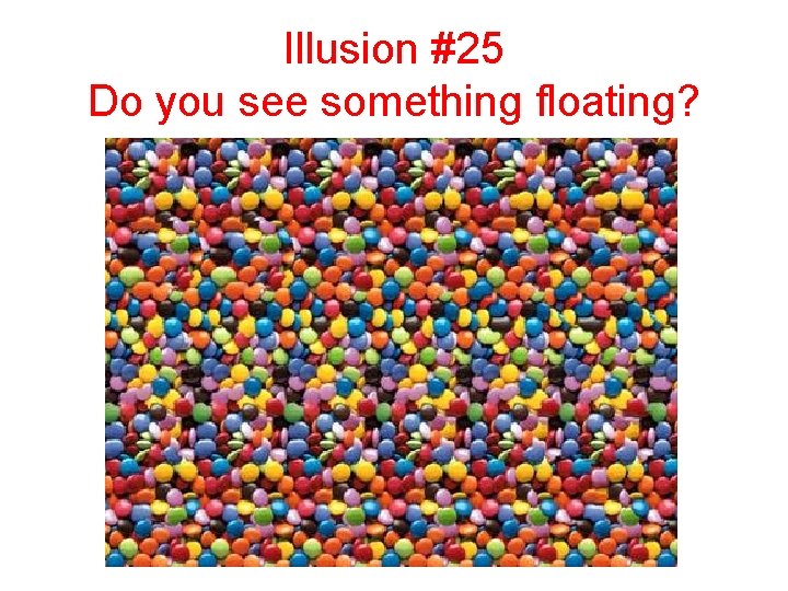 Illusion #25 Do you see something floating? 