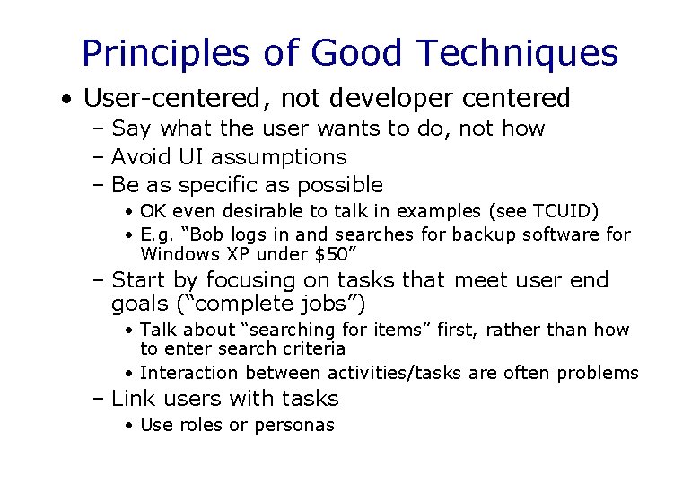 Principles of Good Techniques • User-centered, not developer centered – Say what the user