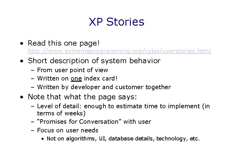 XP Stories • Read this one page! http: //www. extremeprogramming. org/rules/userstories. html • Short