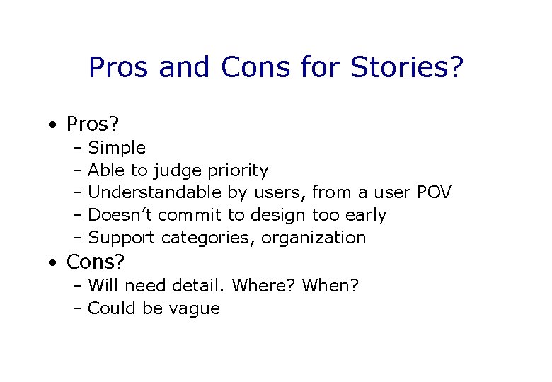 Pros and Cons for Stories? • Pros? – Simple – Able to judge priority