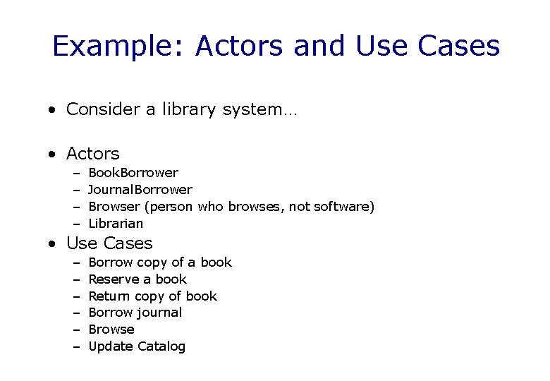 Example: Actors and Use Cases • Consider a library system… • Actors – –