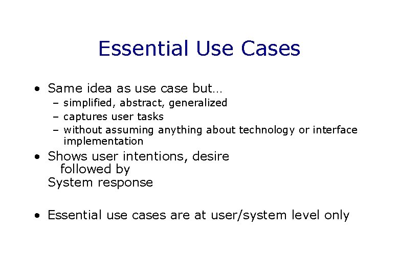 Essential Use Cases • Same idea as use case but… – simplified, abstract, generalized