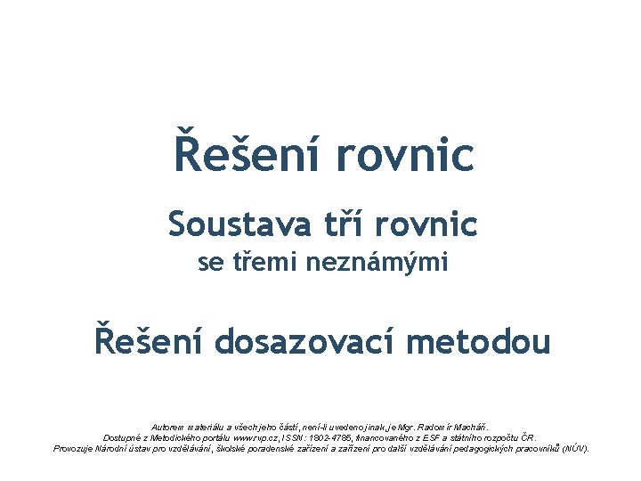 Řešení rovnic Soustava tří rovnic se třemi neznámými Řešení dosazovací metodou Autorem materiálu a