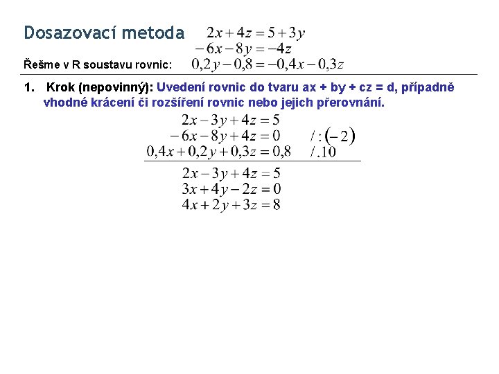 Dosazovací metoda Řešme v R soustavu rovnic: 1. Krok (nepovinný): Uvedení rovnic do tvaru