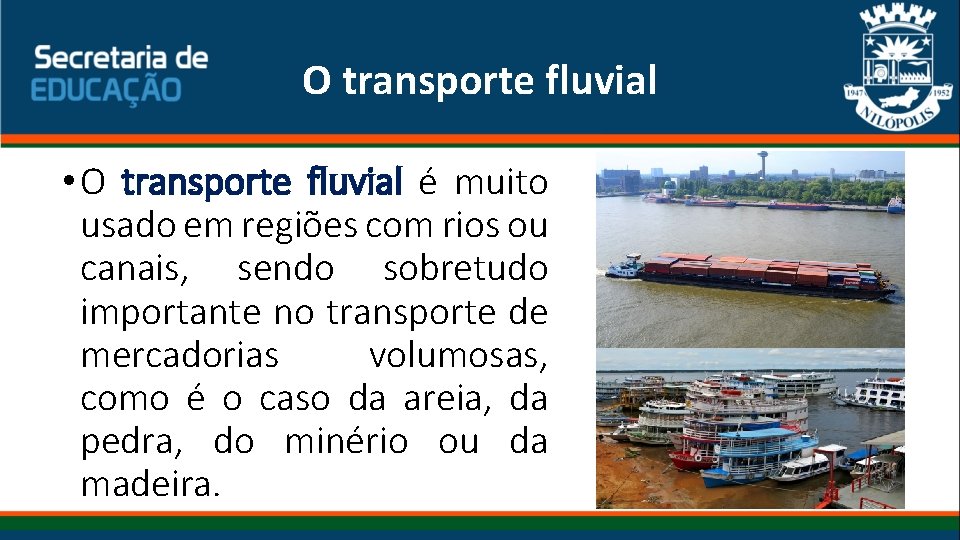 O transporte fluvial • O transporte fluvial é muito usado em regiões com rios