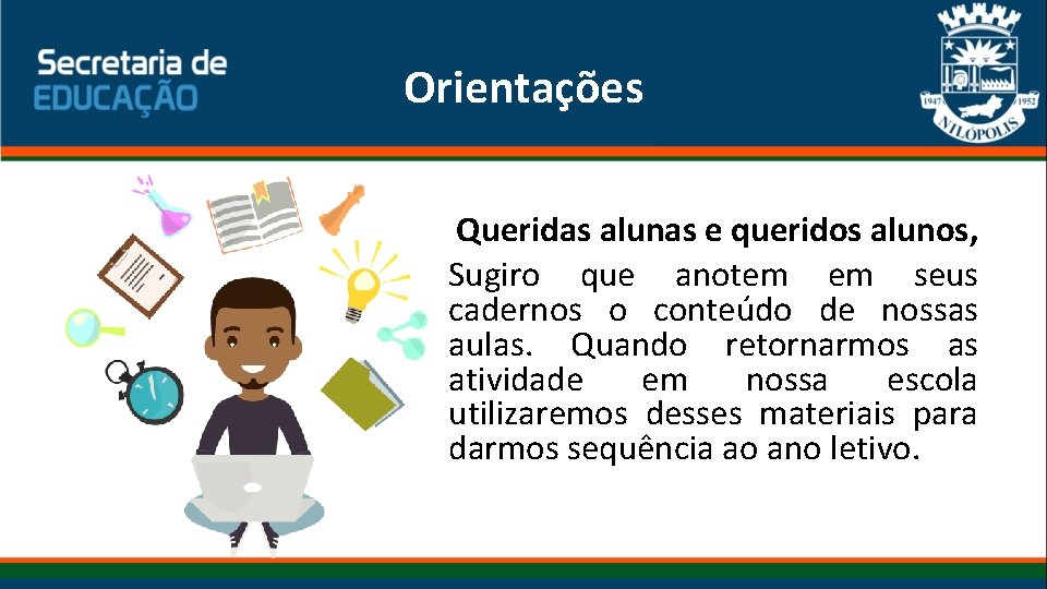 Orientações Queridas alunas e queridos alunos, Sugiro que anotem em seus cadernos o conteúdo