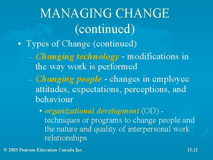 MANAGING CHANGE (continued) • Types of Change (continued) – Changing technology - modifications in