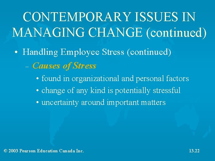 CONTEMPORARY ISSUES IN MANAGING CHANGE (continued) • Handling Employee Stress (continued) – Causes of