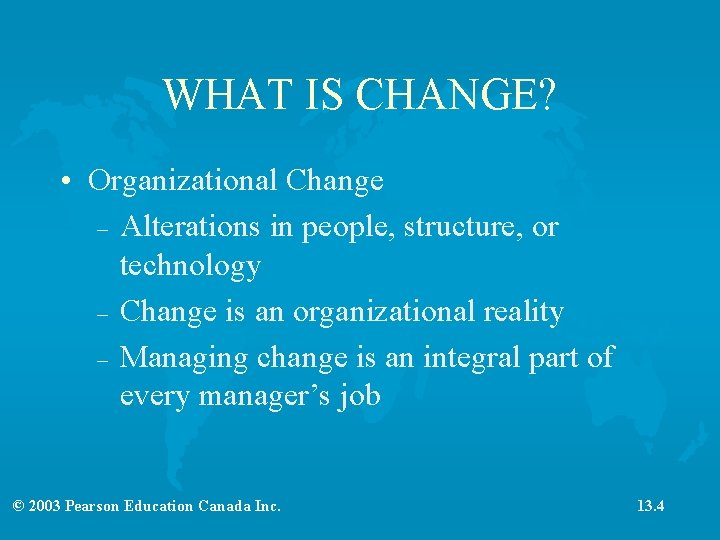 WHAT IS CHANGE? • Organizational Change – Alterations in people, structure, or technology –