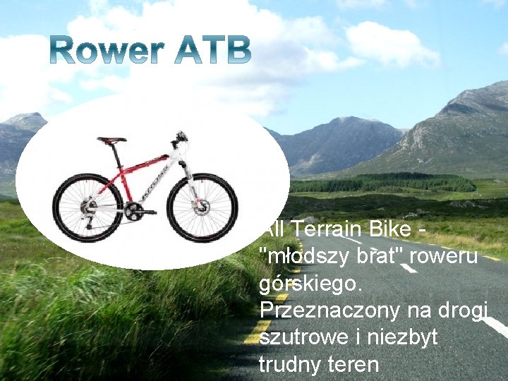 All Terrain Bike - "młodszy brat" roweru górskiego. Przeznaczony na drogi szutrowe i niezbyt