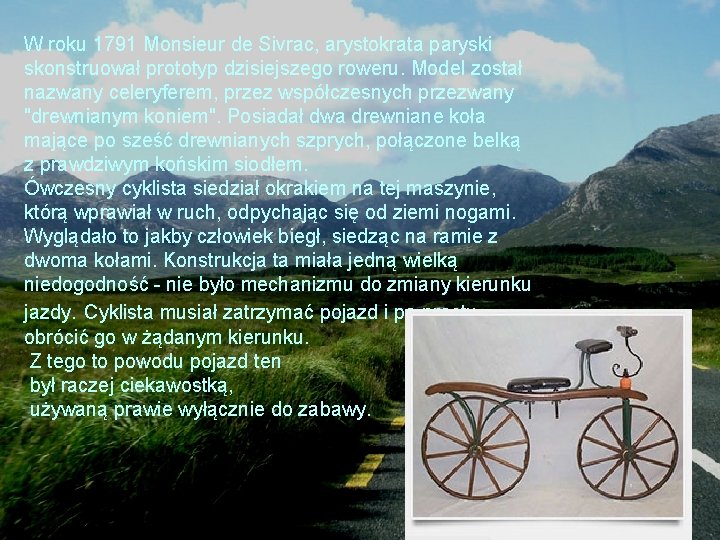 W roku 1791 Monsieur de Sivrac, arystokrata paryski skonstruował prototyp dzisiejszego roweru. Model został