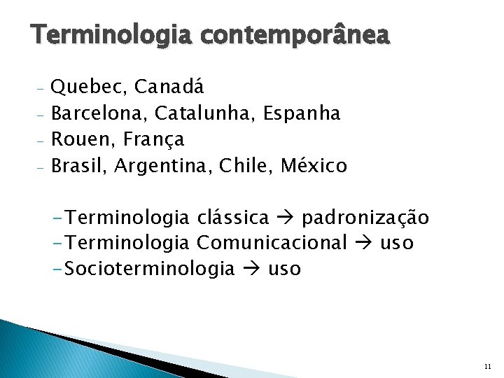 Terminologia contemporânea - Quebec, Canadá Barcelona, Catalunha, Espanha Rouen, França Brasil, Argentina, Chile, México
