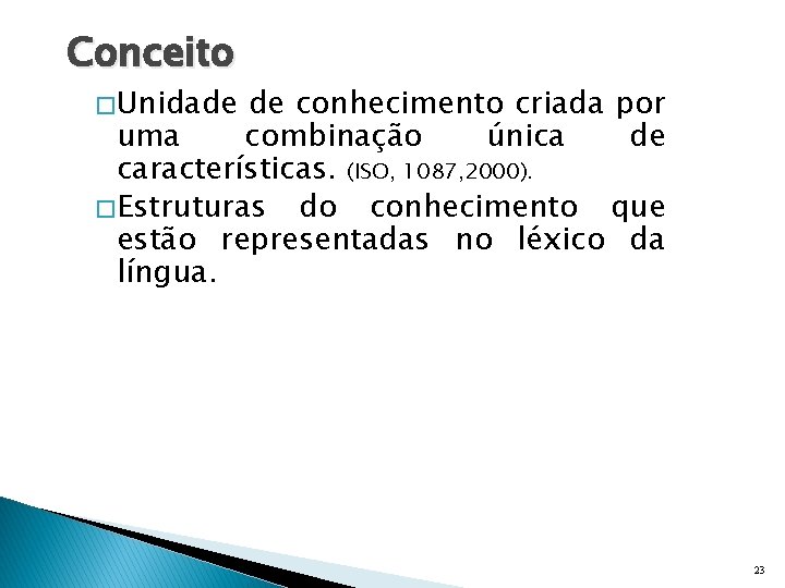 Conceito � Unidade de conhecimento criada por uma combinação única de características. (ISO, 1087,