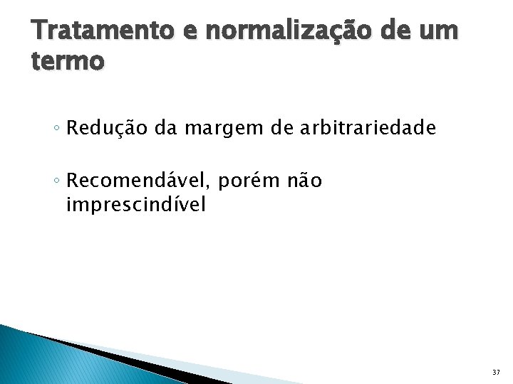 Tratamento e normalização de um termo ◦ Redução da margem de arbitrariedade ◦ Recomendável,