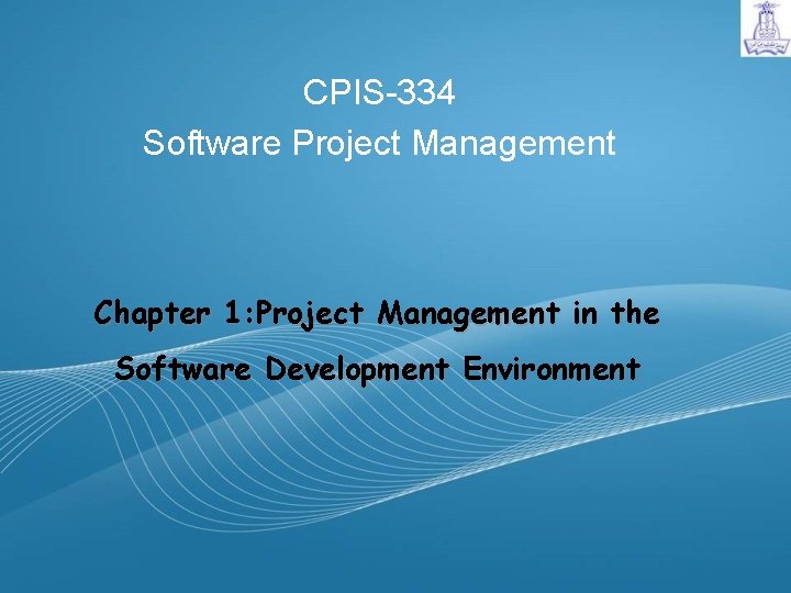 CPIS-334 Software Project Management Chapter 1: Project Management in the Software Development Environment 