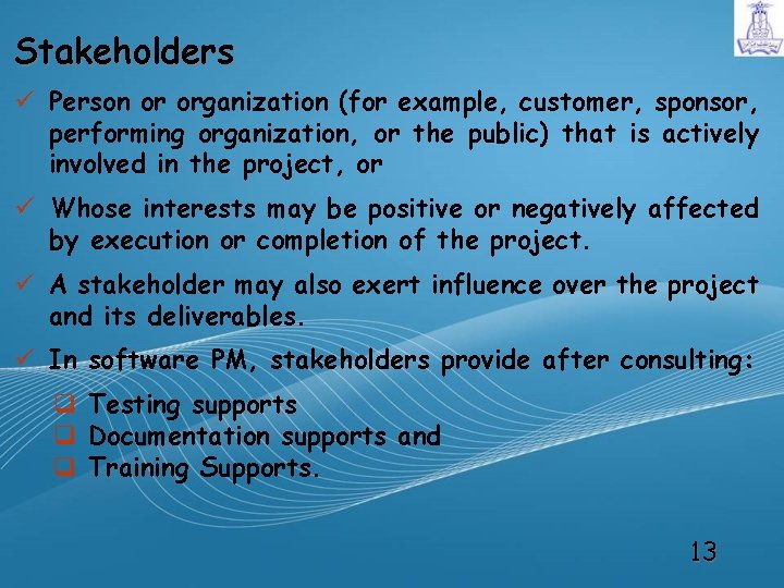 Stakeholders ü Person or organization (for example, customer, sponsor, performing organization, or the public)