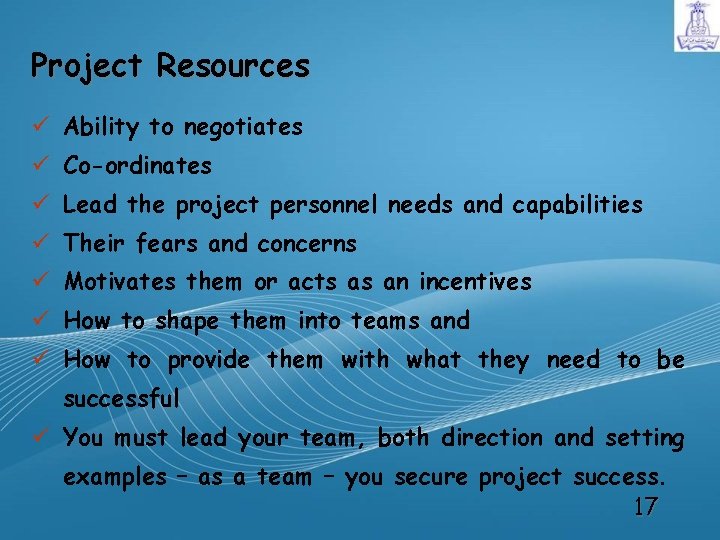 Project Resources ü Ability to negotiates ü Co-ordinates ü Lead the project personnel needs