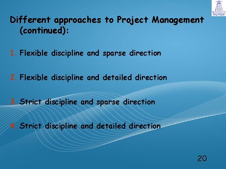 Different approaches to Project Management (continued): 1. Flexible discipline and sparse direction 2. Flexible