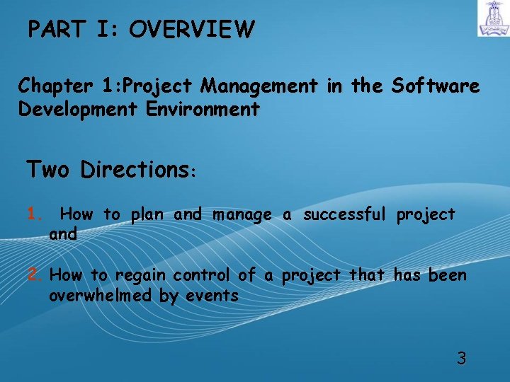PART I: OVERVIEW Chapter 1: Project Management in the Software Development Environment Two Directions: