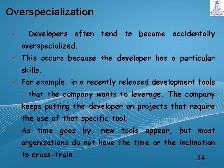 Overspecialization ü Developers often tend to become accidentally overspecialized. ü This occurs because the