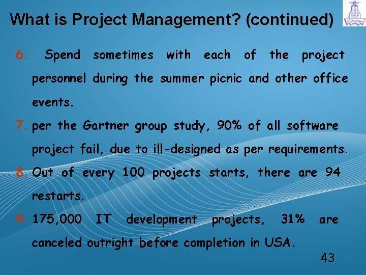 What is Project Management? (continued) 6. Spend sometimes with each of the project personnel