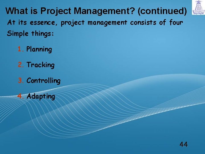 What is Project Management? (continued) At its essence, project management consists of four Simple