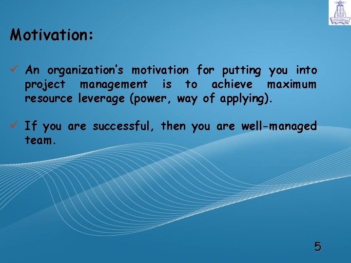 Motivation: ü An organization’s motivation for putting you into project management is to achieve