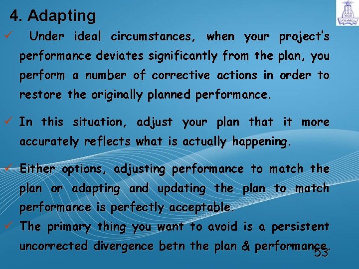 4. Adapting ü Under ideal circumstances, when your project’s performance deviates significantly from the