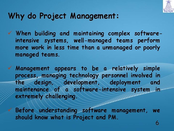 Why do Project Management: ü When building and maintaining complex softwareintensive systems, well-managed teams