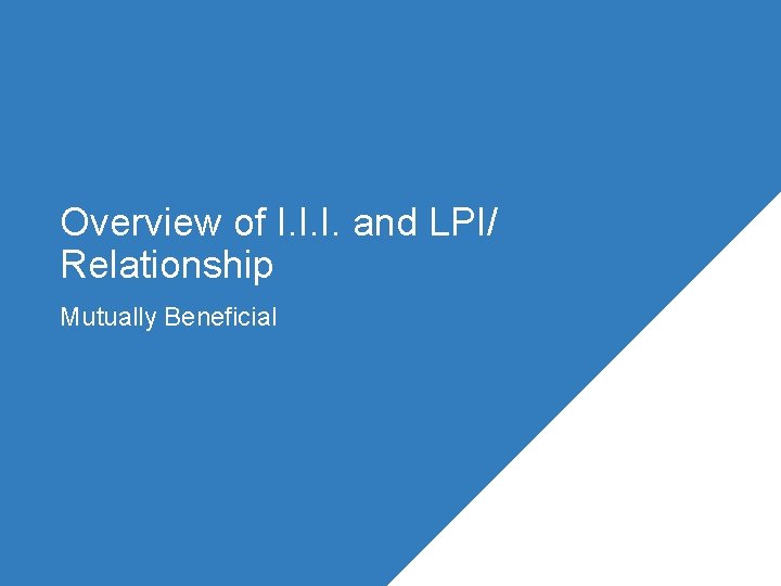 Overview of I. I. I. and LPI/ Relationship Mutually Beneficial 