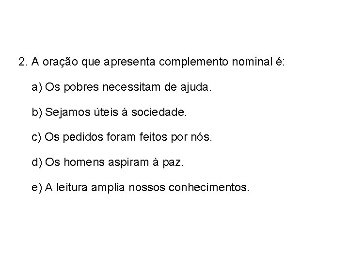 2. A oração que apresenta complemento nominal é: a) Os pobres necessitam de ajuda.