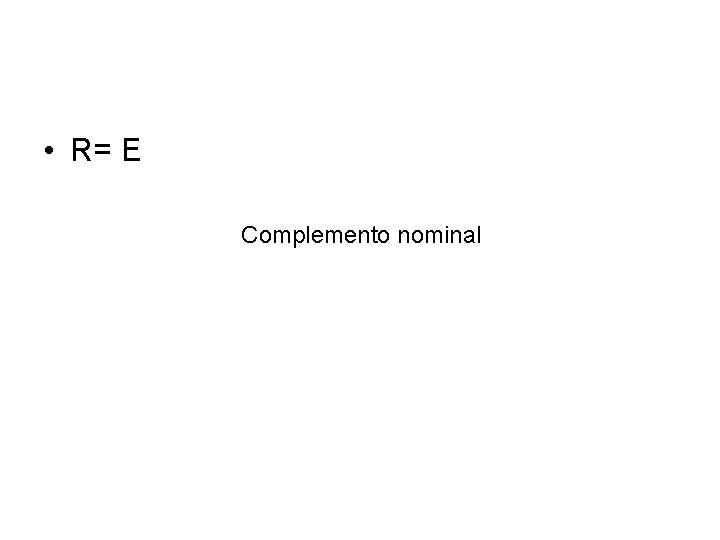  • R= E Complemento nominal 