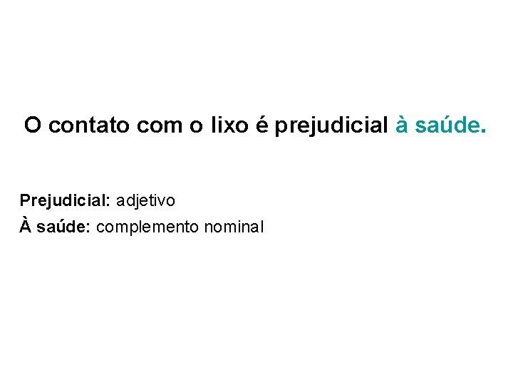 O contato com o lixo é prejudicial à saúde. Prejudicial: adjetivo À saúde: complemento