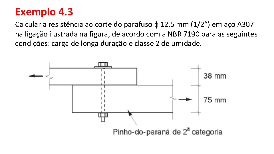 Exemplo 4. 3 Calcular a resistência ao corte do parafuso 12, 5 mm (1/2″)