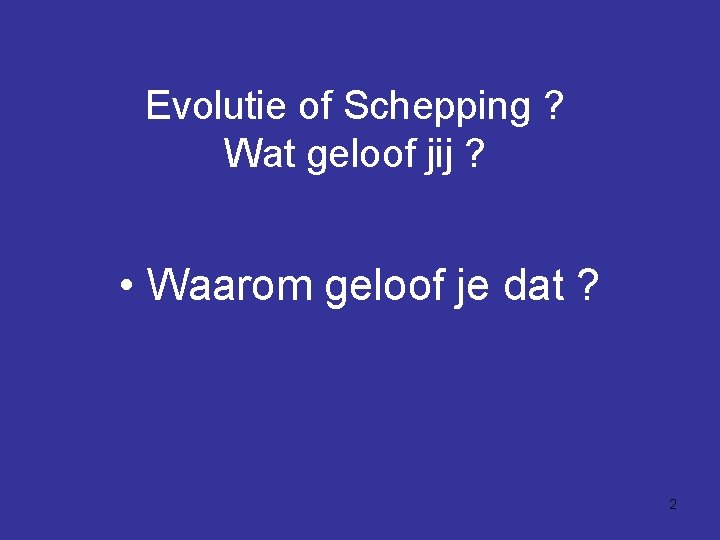 Evolutie of Schepping ? Wat geloof jij ? • Waarom geloof je dat ?