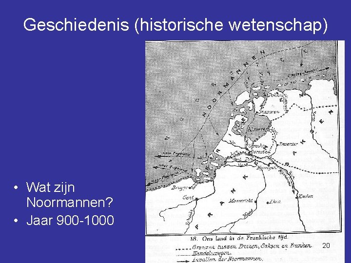 Geschiedenis (historische wetenschap) • Wat zijn Noormannen? • Jaar 900 -1000 20 