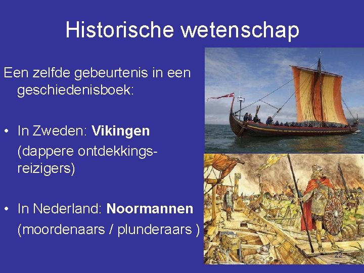 Historische wetenschap Een zelfde gebeurtenis in een geschiedenisboek: • In Zweden: Vikingen (dappere ontdekkingsreizigers)