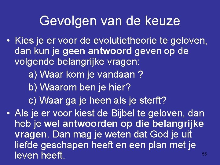 Gevolgen van de keuze • Kies je er voor de evolutietheorie te geloven, dan