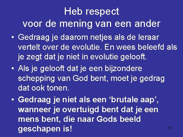 Heb respect voor de mening van een ander • Gedraag je daarom netjes als