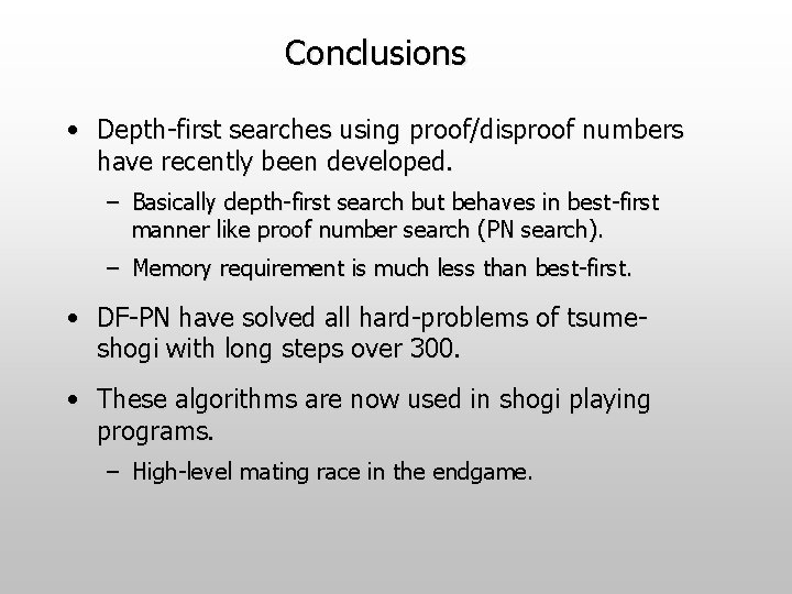 Conclusions • Depth-first searches using proof/disproof numbers have recently been developed. – Basically depth-first