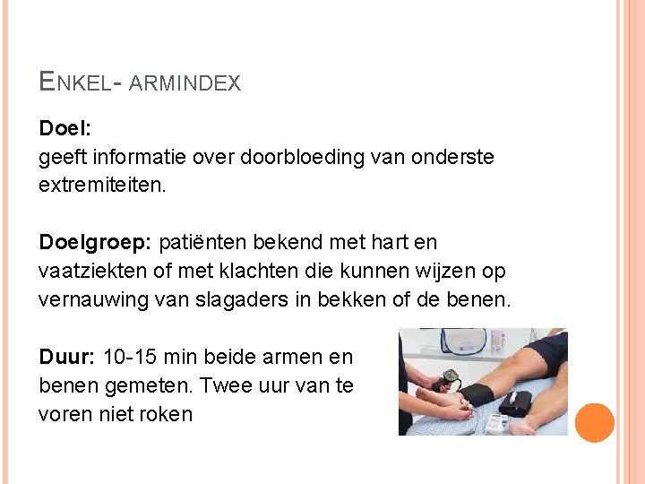 ENKEL- ARMINDEX Doel: geeft informatie over doorbloeding van onderste extremiteiten. Doelgroep: patiënten bekend met