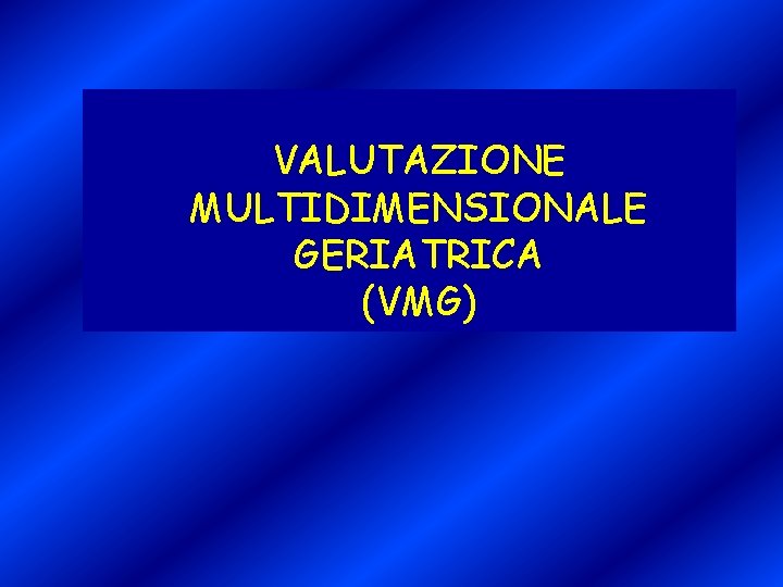 VALUTAZIONE MULTIDIMENSIONALE GERIATRICA (VMG) 