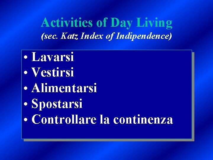 Activities of Day Living (sec. Katz Index of Indipendence) • Lavarsi • Vestirsi •