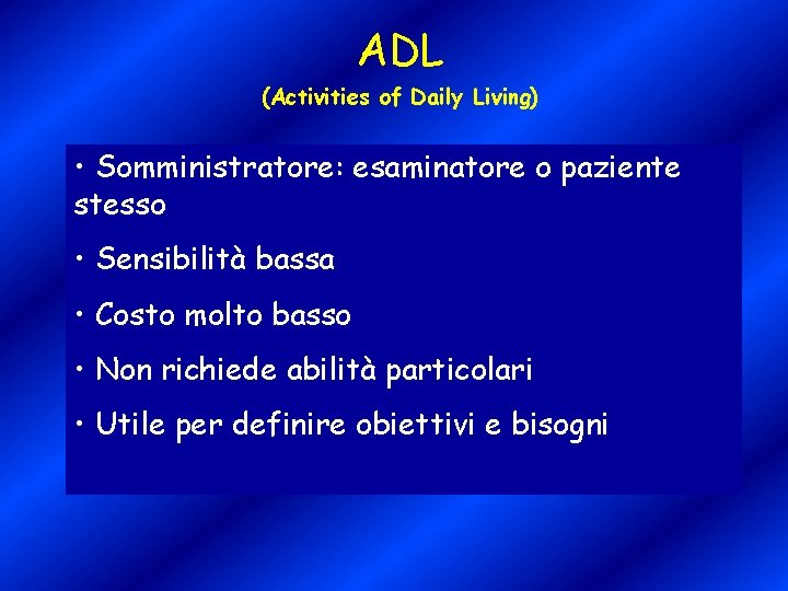 ADL (Activities of Daily Living) • Somministratore: esaminatore o paziente stesso • Sensibilità bassa