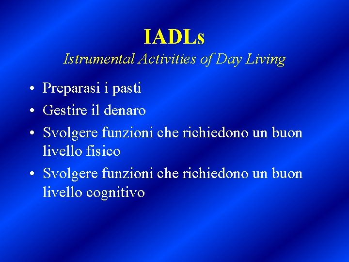 IADLs Istrumental Activities of Day Living • Preparasi i pasti • Gestire il denaro