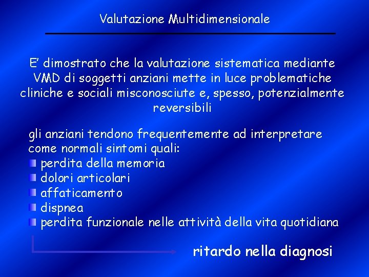 Valutazione Multidimensionale E’ dimostrato che la valutazione sistematica mediante VMD di soggetti anziani mette