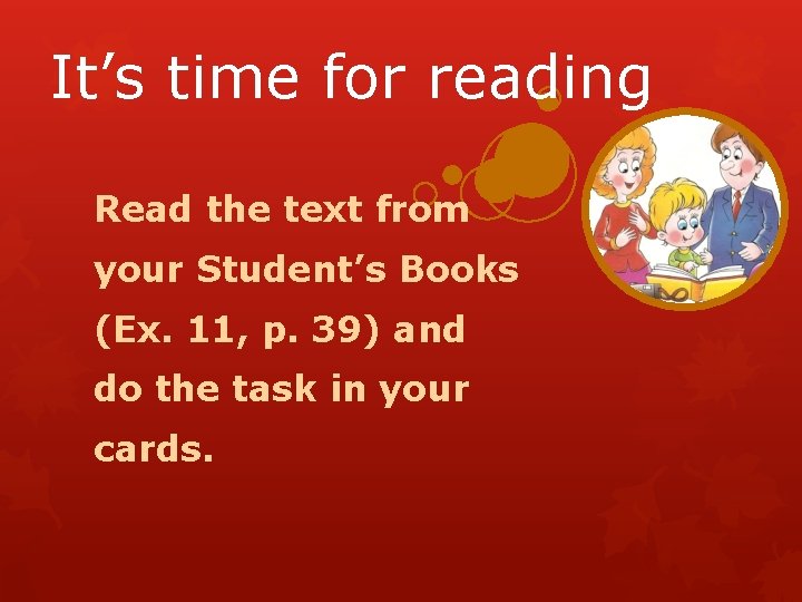 It’s time for reading Read the text from your Student’s Books (Ex. 11, p.